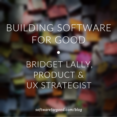 Image of sticky notes with text: Building Software for Good, Bridget Lally, Product and UX Strategist.